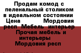 Продам комод с пеленальный столиком в идеальном состоянии › Цена ­ 3 000 - Мордовия респ. Мебель, интерьер » Прочая мебель и интерьеры   . Мордовия респ.